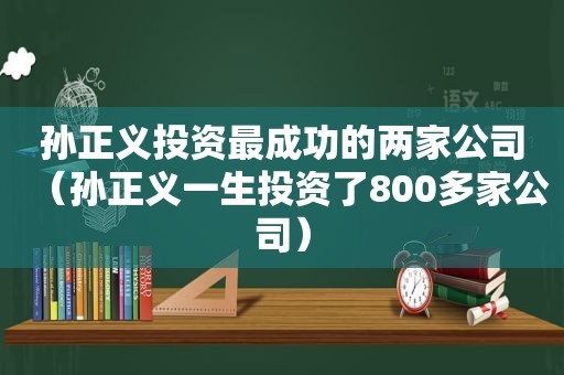 孙正义投资最成功的两家公司（孙正义一生投资了800多家公司）