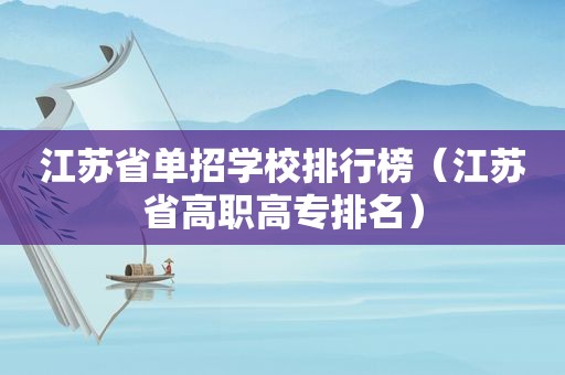 江苏省单招学校排行榜（江苏省高职高专排名）