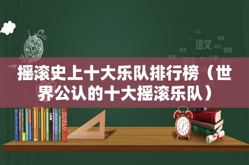 摇滚史上十大乐队排行榜（世界公认的十大摇滚乐队）