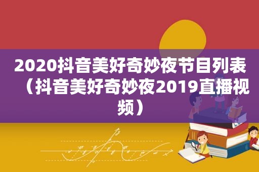 2020抖音美好奇妙夜节目列表（抖音美好奇妙夜2019直播视频）