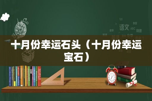 十月份幸运石头（十月份幸运宝石）