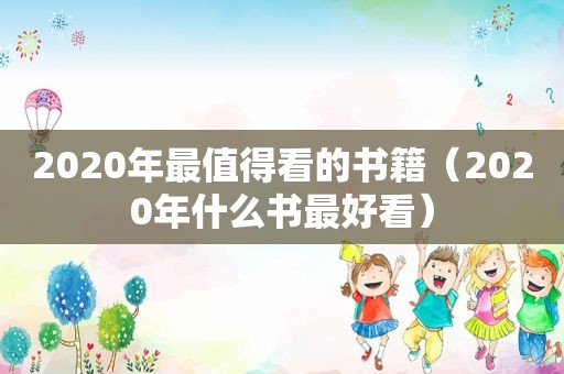 2020年最值得看的书籍（2020年什么书最好看）