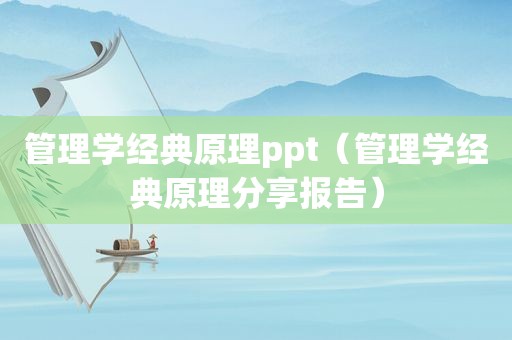 管理学经典原理ppt（管理学经典原理分享报告）