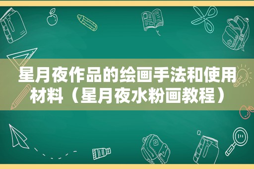 星月夜作品的绘画手法和使用材料（星月夜水粉画教程）