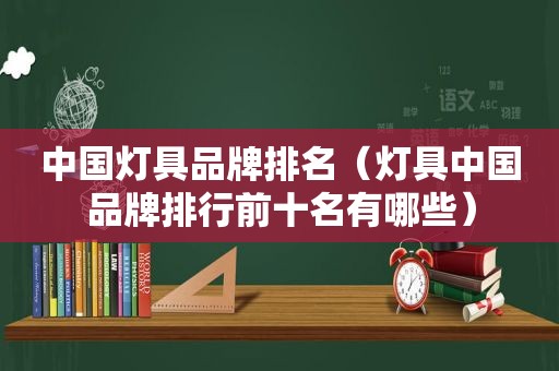 中国灯具品牌排名（灯具中国品牌排行前十名有哪些）