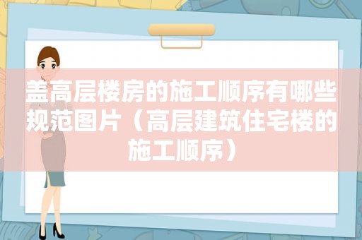 盖高层楼房的施工顺序有哪些规范图片（高层建筑住宅楼的施工顺序）