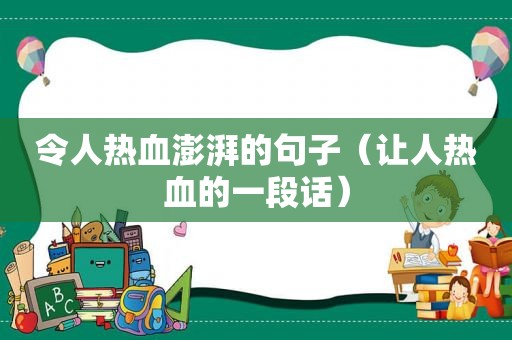 令人热血澎湃的句子（让人热血的一段话）