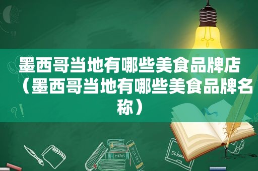 墨西哥当地有哪些美食品牌店（墨西哥当地有哪些美食品牌名称）