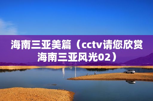 海南三亚美篇（cctv请您欣赏海南三亚风光02）