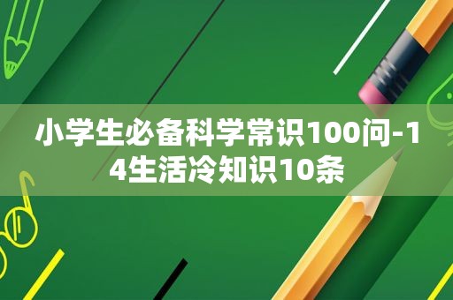 小学生必备科学常识100问-14生活冷知识10条