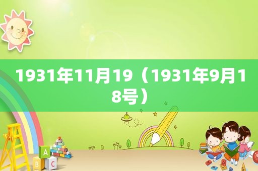 1931年11月19（1931年9月18号）