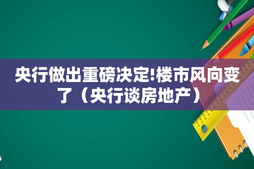 央行做出重磅决定!楼市风向变了（央行谈房地产）