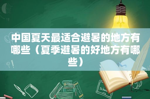 中国夏天最适合避暑的地方有哪些（夏季避暑的好地方有哪些）