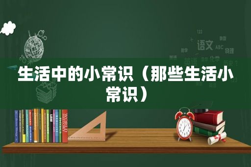 生活中的小常识（那些生活小常识）