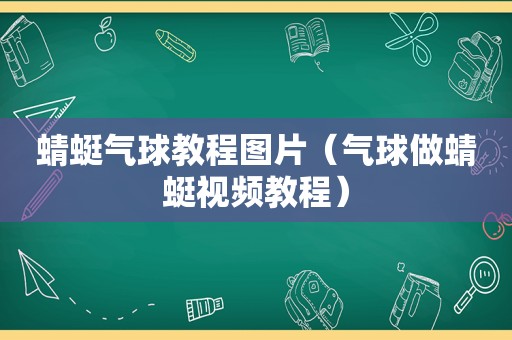 蜻蜓气球教程图片（气球做蜻蜓视频教程）