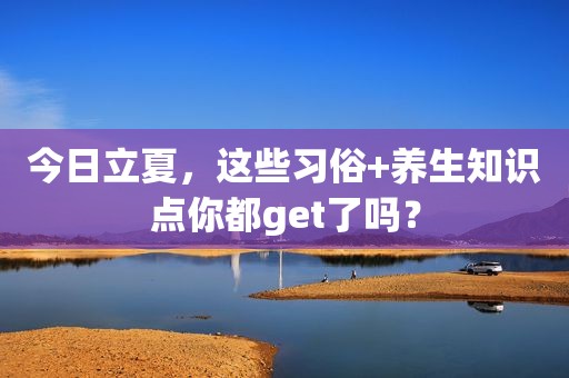 今日立夏，这些习俗+养生知识点你都get了吗？