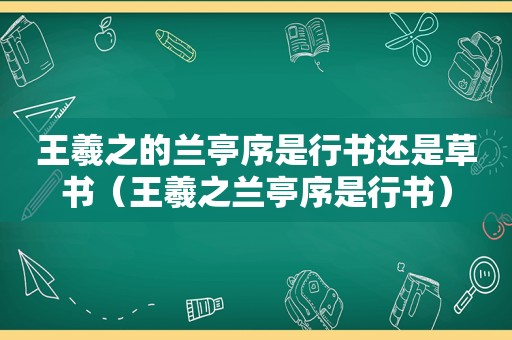 王羲之的兰亭序是行书还是草书（王羲之兰亭序是行书）