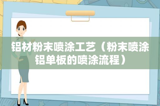 铝材粉末喷涂工艺（粉末喷涂铝单板的喷涂流程）