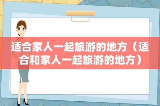 适合家人一起旅游的地方（适合和家人一起旅游的地方）