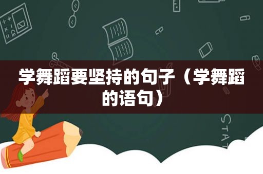 学舞蹈要坚持的句子（学舞蹈的语句）