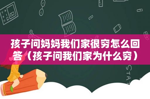 孩子问妈妈我们家很穷怎么回答（孩子问我们家为什么穷）