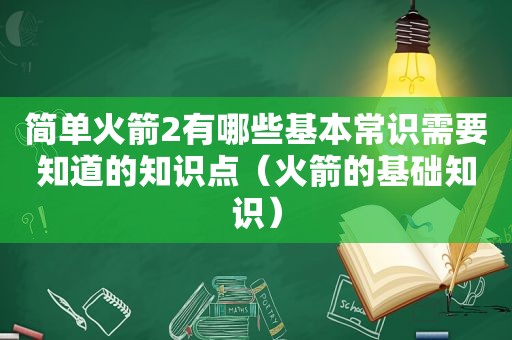 简单火箭2有哪些基本常识需要知道的知识点（火箭的基础知识）