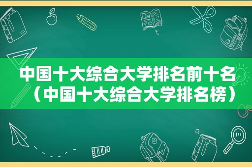 中国十大综合大学排名前十名（中国十大综合大学排名榜）