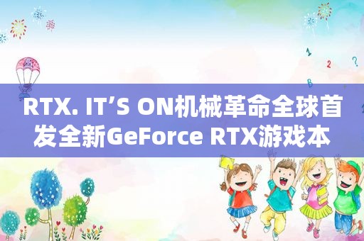 RTX. IT’S ON机械革命全球首发全新GeForce RTX游戏本