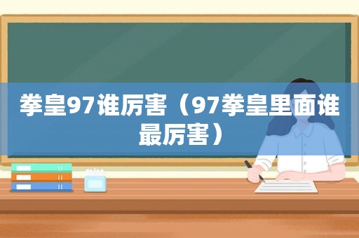 拳皇97谁厉害（97拳皇里面谁最厉害）