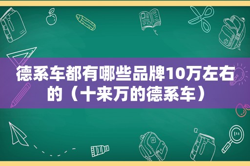 德系车都有哪些品牌10万左右的（十来万的德系车）