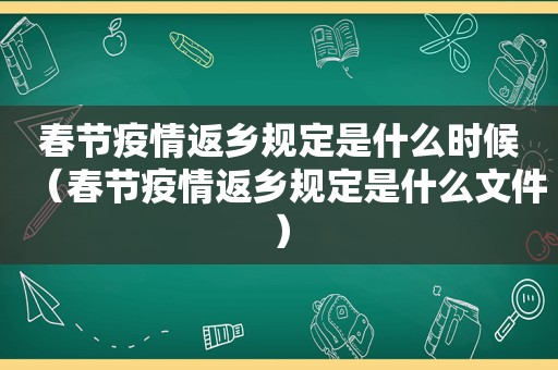 春节疫情返乡规定是什么时候（春节疫情返乡规定是什么文件）