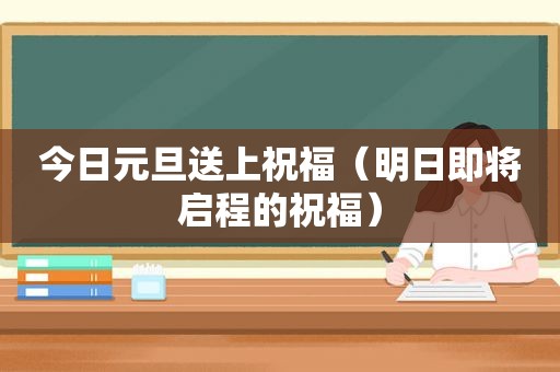 今日元旦送上祝福（明日即将启程的祝福）