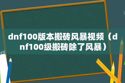 dnf100版本搬砖风暴视频（dnf100级搬砖除了风暴）