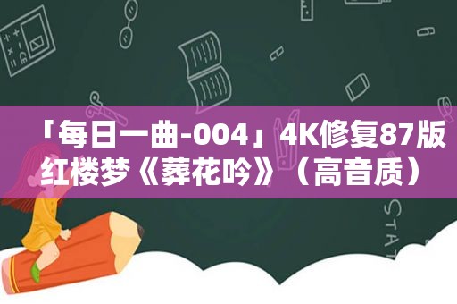 「每日一曲-004」4K修复87版红楼梦《葬花吟》（高音质）