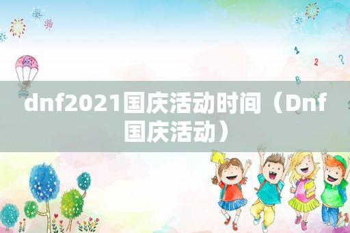 dnf2021国庆活动时间（Dnf国庆活动）