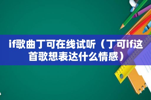 if歌曲丁可在线试听（丁可if这首歌想表达什么情感）