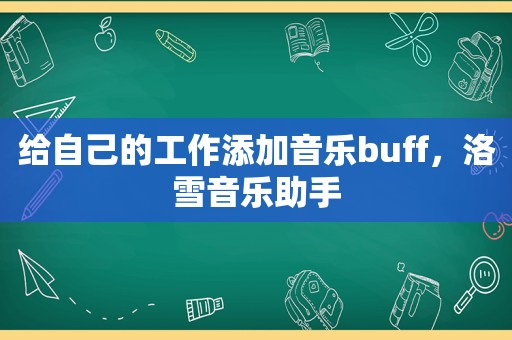 给自己的工作添加音乐buff，洛雪音乐助手