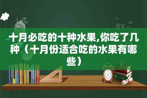 十月必吃的十种水果,你吃了几种（十月份适合吃的水果有哪些）