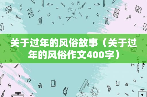 关于过年的风俗故事（关于过年的风俗作文400字）