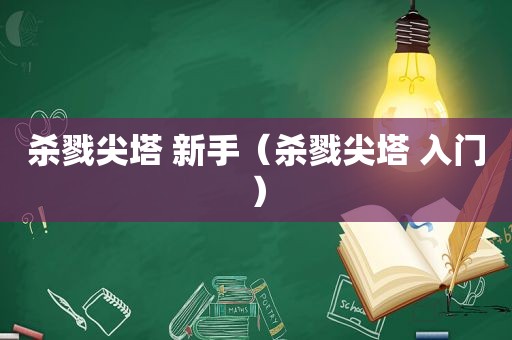 杀戮尖塔 新手（杀戮尖塔 入门）