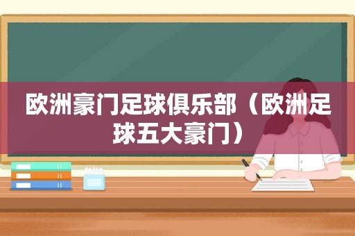 欧洲豪门足球俱乐部（欧洲足球五大豪门）