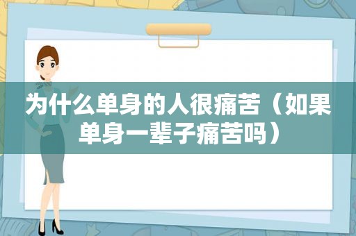 为什么单身的人很痛苦（如果单身一辈子痛苦吗）