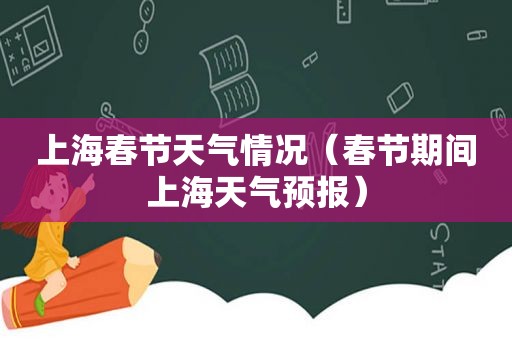 上海春节天气情况（春节期间上海天气预报）