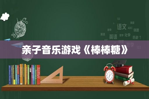 亲子音乐游戏《棒棒糖》