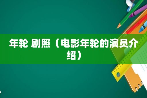 年轮 剧照（电影年轮的演员介绍）