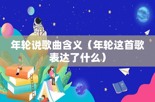 年轮说歌曲含义（年轮这首歌表达了什么）