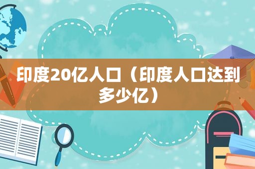 印度20亿人口（印度人口达到多少亿）