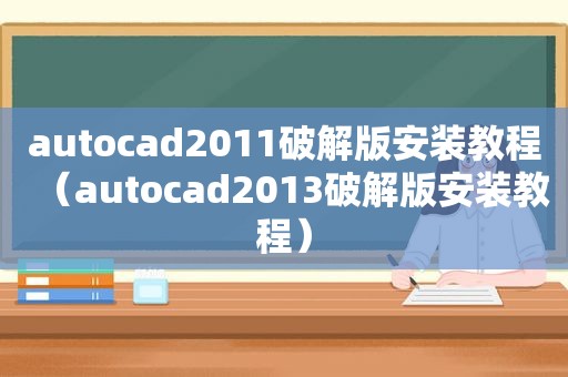 autocad2011绿色版安装教程（autocad2013绿色版安装教程）