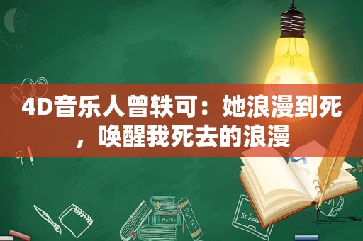 4D音乐人曾轶可：她浪漫到死，唤醒我死去的浪漫