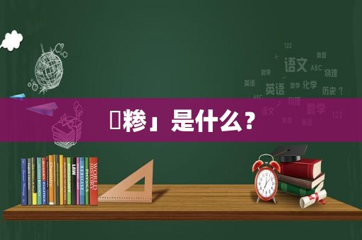 ｢糁」是什么？